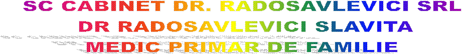SC CABINET DR. RADOSAVLEVICI SRL 
DR RADOSAVLEVICI SLAVITA
MEDIC PRIMAR DE FAMILIE 